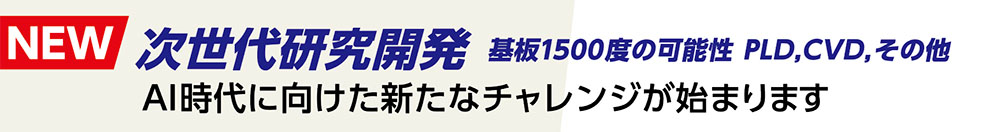 次世代研究開発 基板1500度の可能性 PLD,CVD,その他 AI時代に向けた新たなチャレンジが始まります